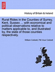 bokomslag Rural Rides in the Counties of Surrey, Kent, Sussex ... with Economical and Political Observations Relative to Matters Applicable To, and Illustrated By, the State of Those Counties Respectively.Vo...