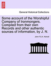 bokomslag Some Account of the Worshipful Company of Ironmongers. Compiled from Their Own Records and Other Authentic Sources of Information, by J. N.