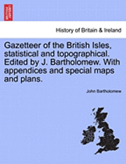 bokomslag Gazetteer of the British Isles, Statistical and Topographical. Edited by J. Bartholomew. with Appendices and Special Maps and Plans.