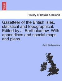 bokomslag Gazetteer of the British Isles, Statistical and Topographical. Edited by J. Bartholomew. with Appendices and Special Maps and Plans.