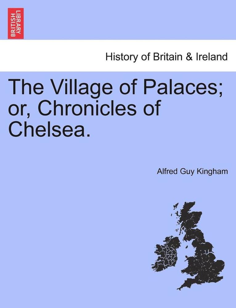 The Village of Palaces; Or, Chronicles of Chelsea. 1