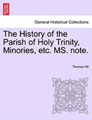 Thomas Hill - The History of the Parish of Holy Trinity, Minories, Etc. Ms. Note., Häftad