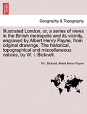 bokomslag Illustrated London, Or, a Series of Views in the British Metropolis and Its Vicinity, Engraved by Albert Henry Payne, from Original Drawings. the Historical, Topographical and Miscellaneous Notices,