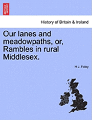 Our Lanes and Meadowpaths, Or, Rambles in Rural Middlesex. 1