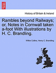 Wilkie Collins, Henry C Brandling, Henry C. Brandling - Rambles Beyond Railways; Or, Notes in Cornwall Taken A-Foot with Illustrations by H. C. Brandling., Häftad