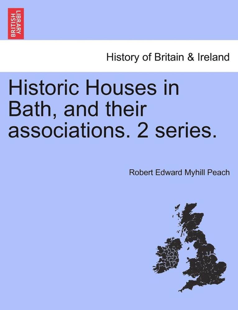 Historic Houses in Bath, and Their Associations. 2 Series. 1