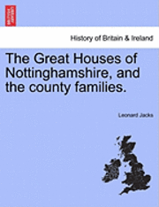Leonard Jacks - The Great Houses of Nottinghamshire, and the County Families., Häftad