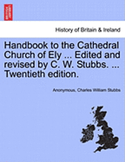 bokomslag Handbook to the Cathedral Church of Ely ... Edited and Revised by C. W. Stubbs. ... Twentieth Edition.