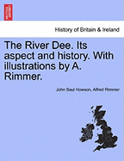 bokomslag The River Dee. Its Aspect and History. with Illustrations by A. Rimmer.