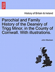 bokomslag Parochial and Family History of the Deanery of Trigg Minor, in the County of Cornwall. with Illustrations.