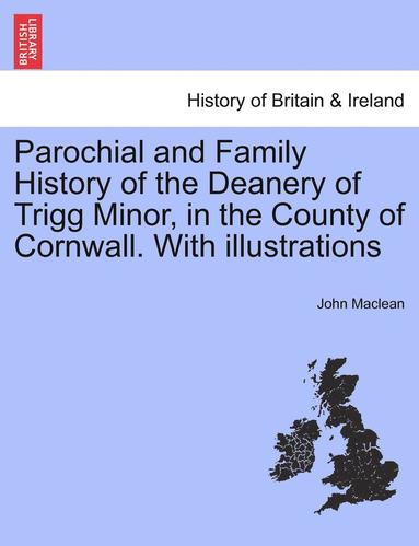 bokomslag Parochial and Family History of the Deanery of Trigg Minor, in the County of Cornwall. with Illustrations