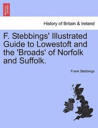 bokomslag F. Stebbings' Illustrated Guide to Lowestoft and the 'Broads' of Norfolk and Suffolk.Vol.I