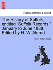 bokomslag The History of Suffolk, Entitled Suffolk Records, January to June 1888. Edited by H. W. Aldred.