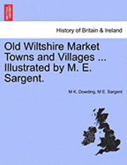 bokomslag Old Wiltshire Market Towns and Villages ... Illustrated by M. E. Sargent.