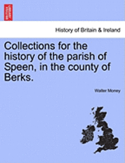 Collections for the History of the Parish of Speen, in the County of Berks. 1