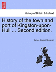 bokomslag History of the town and port of Kingston-upon-Hull ... Second edition.