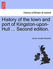 History of the town and port of Kingston-upon-Hull ... Second edition.