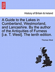 bokomslag A Guide to the Lakes in Cumberland, Westmorland, and Lancashire. by the Author of the Antiquities of Furness [I.E. T. West]. the Tenth Edition.