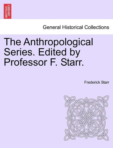 bokomslag The Anthropological Series. Edited by Professor F. Starr.