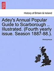 bokomslag Adey's Annual Popular Guide to Scarborough .. Illustrated. (Fourth Yearly Issue. Season 1887-88.).