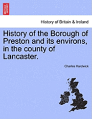 bokomslag History of the Borough of Preston and Its Environs, in the County of Lancaster.