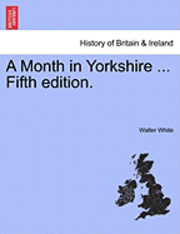 Walter White - A Month in Yorkshire ... Fifth Edition., Häftad