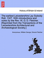 Anonymous, William George Dimock Fletcher - The Earliest Leicestershire Lay Subsidy Roll, 1327. with Introductions and Notes by the REV. W. G. D. Fletcher. [Reprinted from the Transactions of th, Häftad