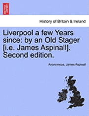 bokomslag Liverpool a Few Years Since: By an Old Stager [I.E. James Aspinall]. Second Edition.