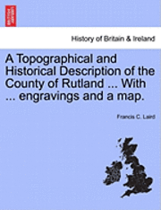 bokomslag A Topographical and Historical Description of the County of Rutland ... with ... Engravings and a Map.