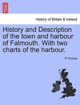 R Thomas - History and Description of the Town and Harbour of Falmouth. with Two Charts of the Harbour., Häftad