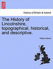 bokomslag The History of Lincolnshire, Topographical, Historical, and Descriptive.