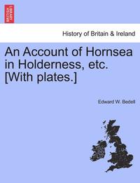 bokomslag An Account of Hornsea in Holderness, Etc. [With Plates.]