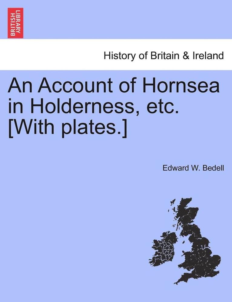 An Account of Hornsea in Holderness, Etc. [With Plates.] 1