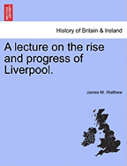 bokomslag A Lecture on the Rise and Progress of Liverpool.