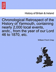 bokomslag Chronological Retrospect of the History of Yarmouth, Containing Nearly 2,000 Local Events, Andc., from the Year of Our Lord 46 to 1870, Etc.