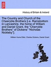 William Hume Elliot, Charles Dickens, Daniel Grant - Country and Church of the Cheeryble Brothers [I.E. Ramsbottom in Lancashire, the Home of William and Daniel Grant, the Cherryble Brothers of Dickens' Nicholas Nickleby]., Häftad