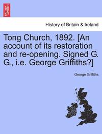 bokomslag Tong Church, 1892. [an Account of Its Restoration and Re-Opening. Signed G. G., i.e. George Griffiths?]