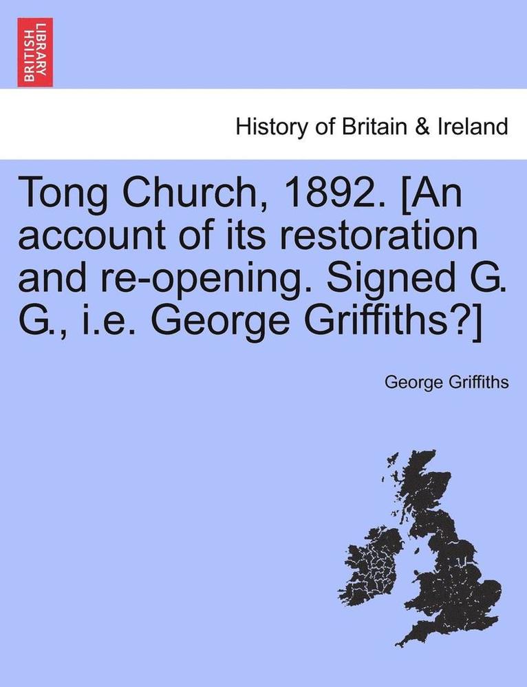 Tong Church, 1892. [an Account of Its Restoration and Re-Opening. Signed G. G., i.e. George Griffiths?] 1