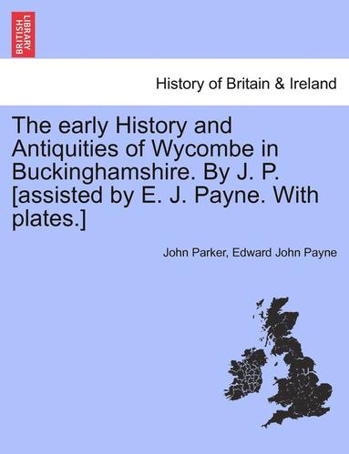 bokomslag Early History and Antiquities of Wycombe in Buckinghamshire. by J. P. [Assisted by E. J. Payne. with Plates.]