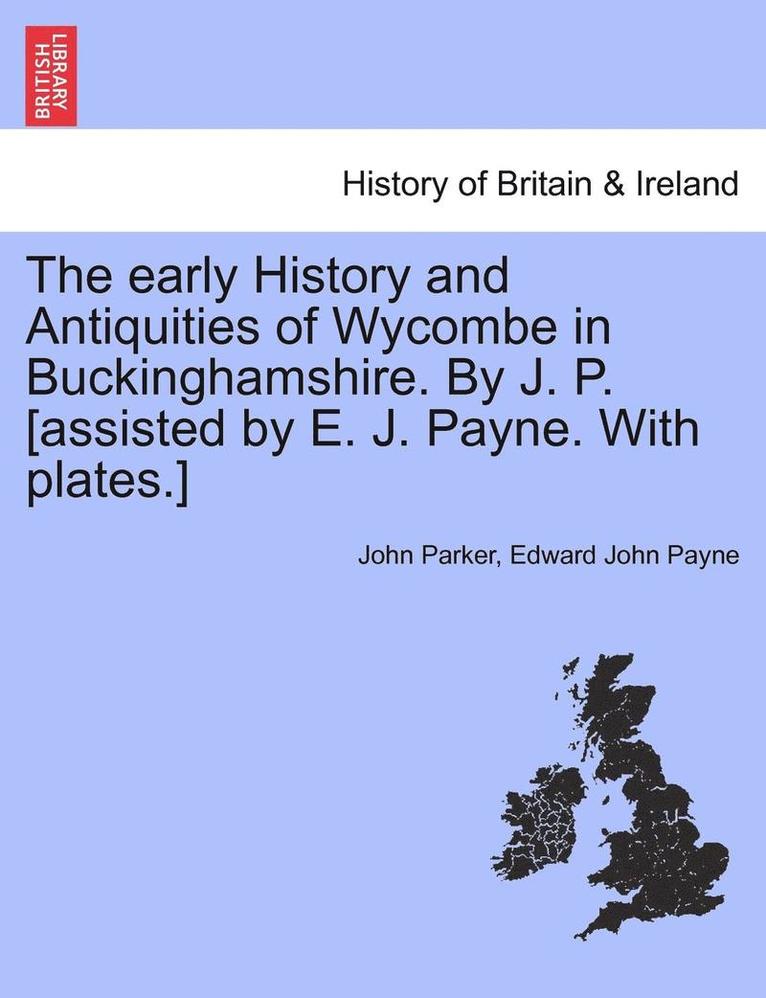 John Parker, Edward John Payne - Early History and Antiquities of Wycombe in Buckinghamshire. by J. P. [Assisted by E. J. Payne. with Plates.], Häftad