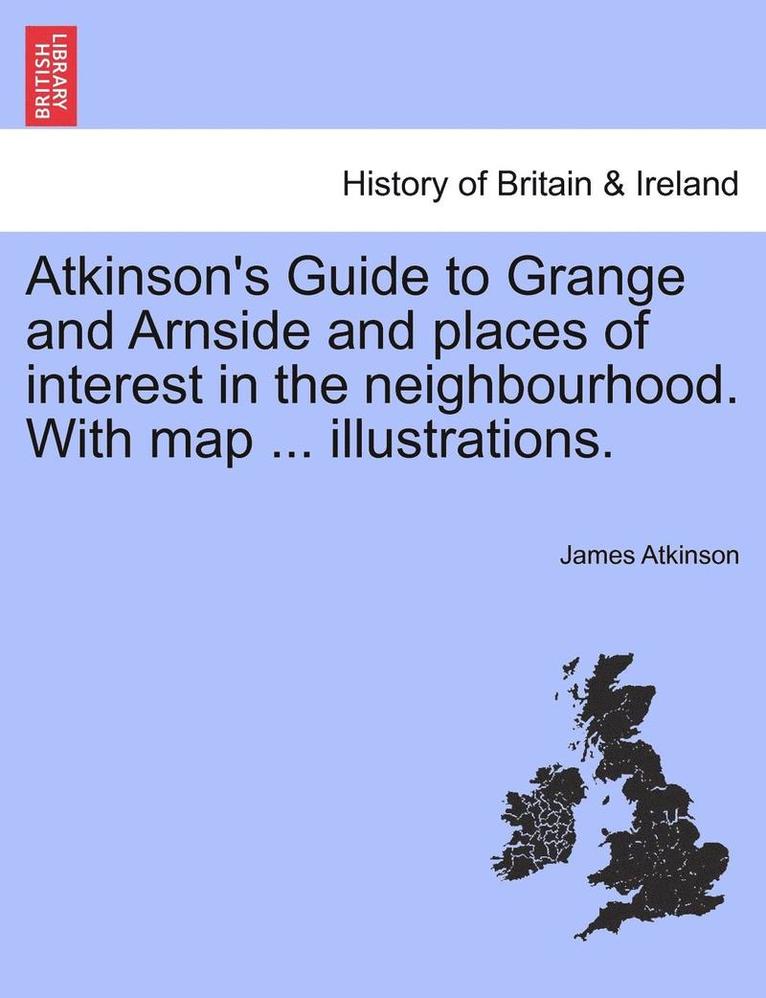 James Atkinson - Atkinson's Guide to Grange and Arnside and Places of Interest in the Neighbourhood. with Map ... Illustrations., Häftad