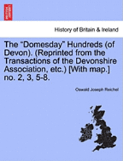 bokomslag The Domesday Hundreds (of Devon). (Reprinted from the Transactions of the Devonshire Association, Etc.) [With Map.] No. 2, 3, 5-8.