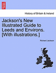 bokomslag Jackson's New Illustrated Guide to Leeds and Environs. [With Illustrations.]