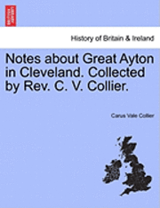 bokomslag Notes about Great Ayton in Cleveland. Collected by REV. C. V. Collier.