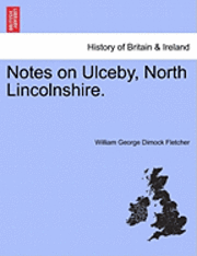 William George Dimock Fletcher - Notes on Ulceby, North Lincolnshire., Häftad