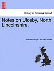 Notes on Ulceby, North Lincolnshire. 1