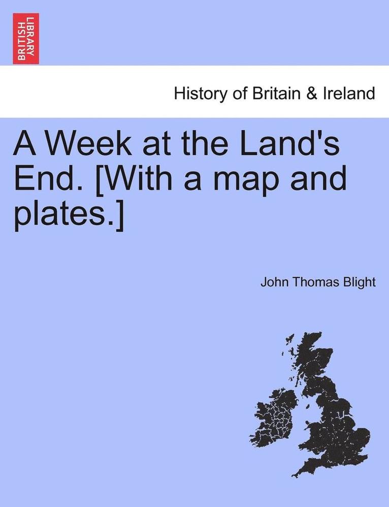 A Week at the Land's End. [with a Map and Plates.] 1