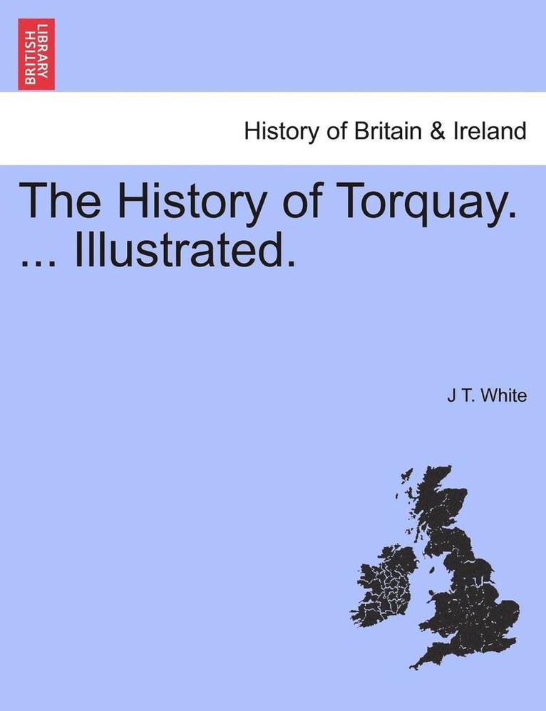 The History of Torquay. ... Illustrated. 1