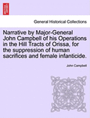bokomslag Narrative by Major-General John Campbell of his Operations in the Hill Tracts of Orissa, for the suppression of human sacrifices and female infanticide.