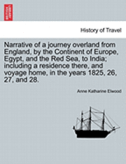 bokomslag Narrative of a Journey Overland from England, by the Continent of Europe, Egypt, and the Red Sea, to India; Including a Residence There, and Voyage Home, in the Years 1825, 26, 27, and 28. Vol. I.